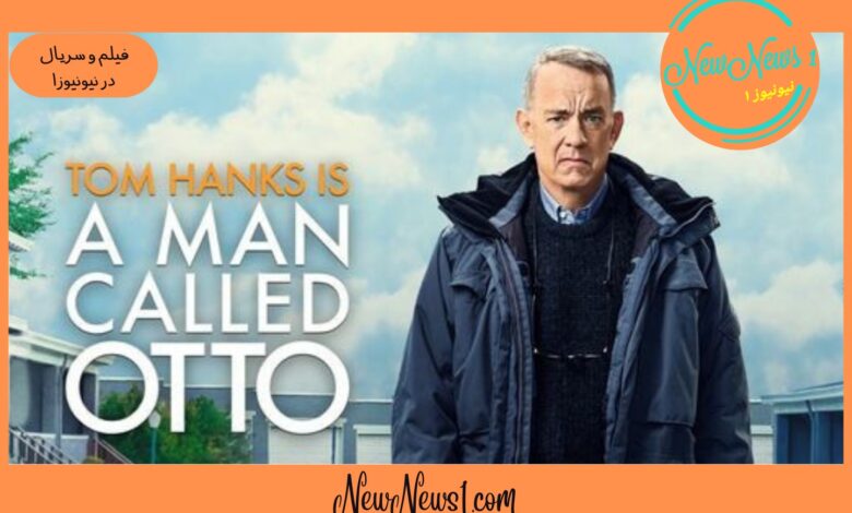 معرفی فیلم مردی به نام اتو 2022 A Man Called Otto با هنرنمایی جذاب تام هنکس!